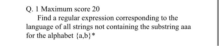  Q. 1 Maximum score 20 Find a regular expression corresponding to