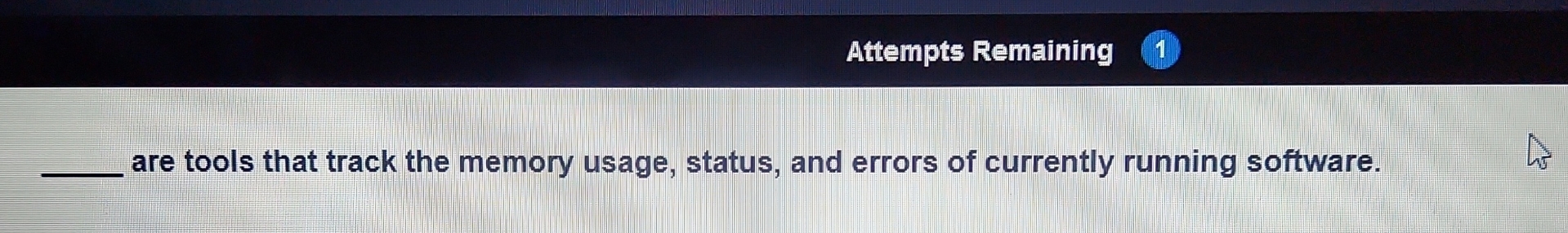  Attempts Remaining 1 are tools that track the memory usage, status,