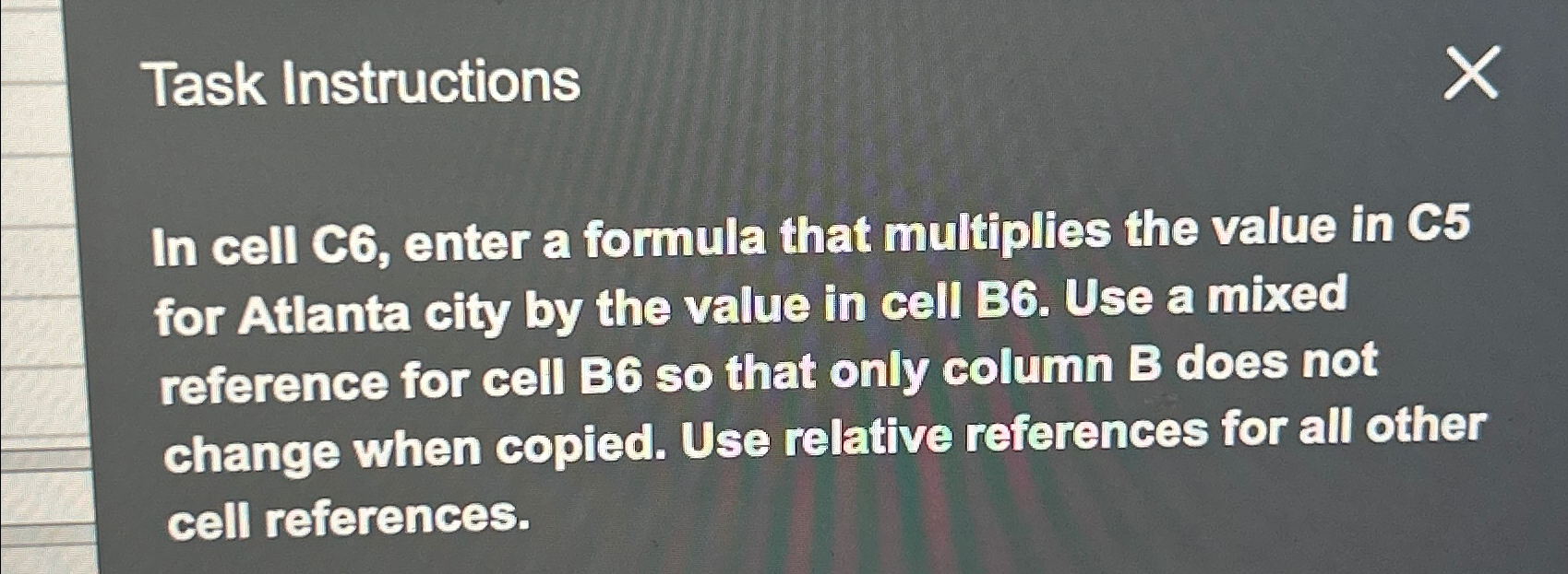  Task Instructions In cell C6, enter a formula that multiplies the