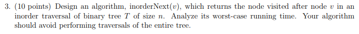  3. (10 points) Design an algorithm, inorderNext(v), which returns the node