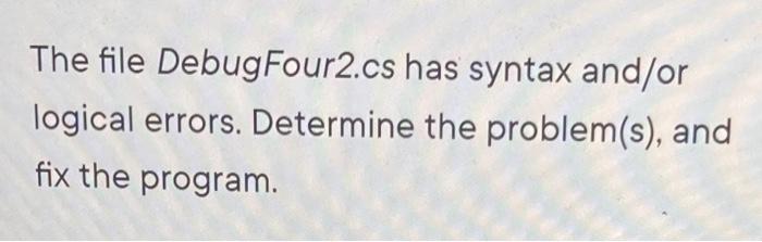  need help in c#. errors are below The file DebugFour2.cs has