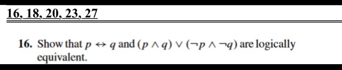  16??,18,20,23,27? Show that pharrq and (p??q)vv(notp??notq) are logically equivalent. 