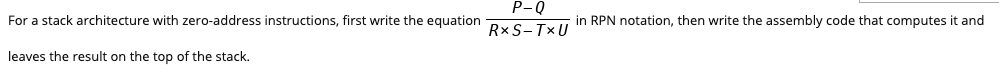 P-0 For a stack architecture with zero-address instructions, first write the