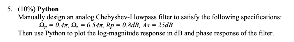  5. (10%) Python Manually design an analog Chebyshev-I lowpass filter to