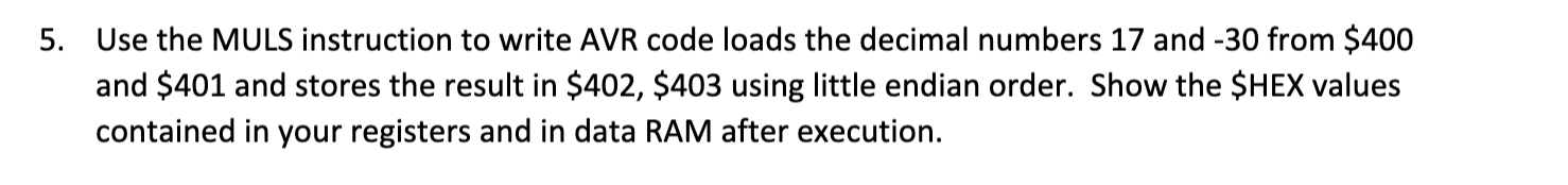 5. Use the MULS instruction to write AVR code loads the