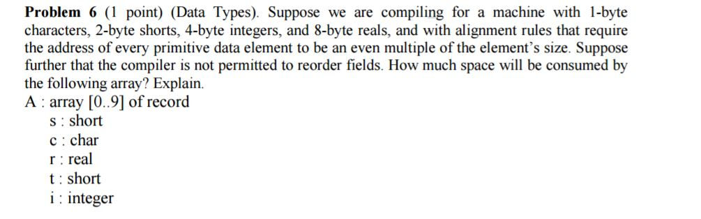  Suppose we are compiling for a machine with 1-byte characters, 2-byte