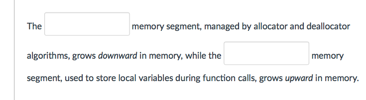 Please fill the 2 blanks for answer. The memory segment, managed by