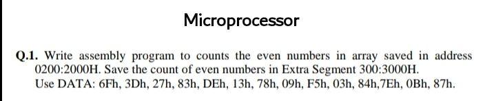  Microprocessor Q.1. Write assembly program to counts the even numbers in