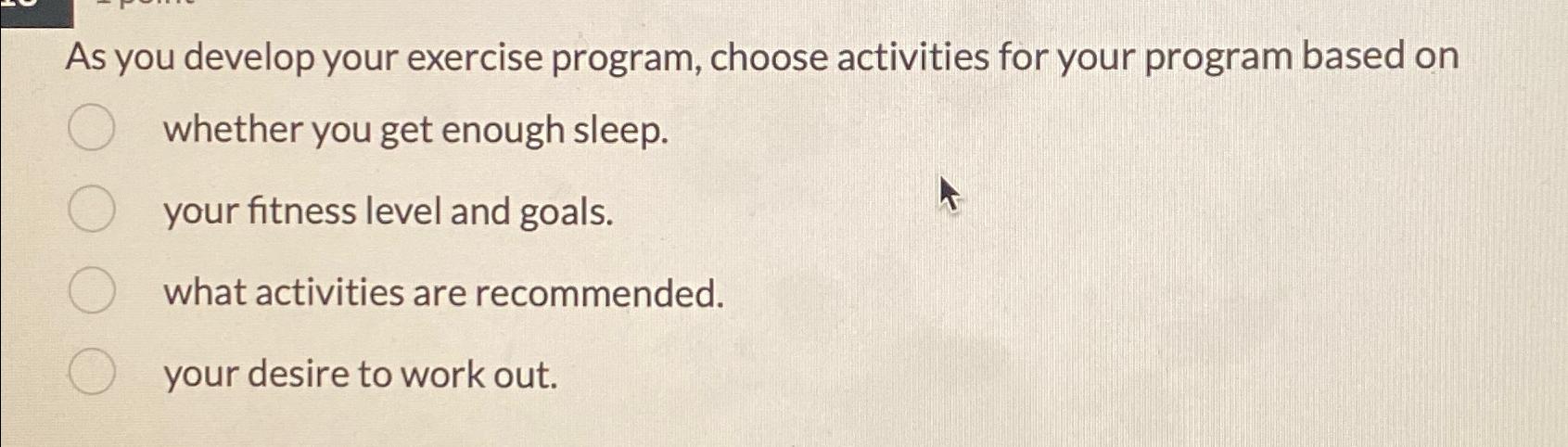  As you develop your exercise program, choose activities for your program