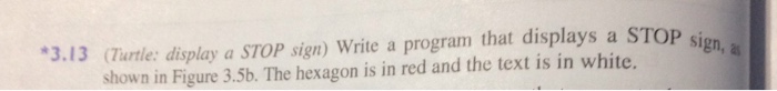  3.13 (Turtile: display a STOP sign) Write a program that displays