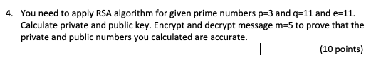 4. You need to apply RSA algorithm for given prime numbers