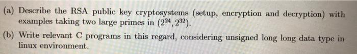  (a) Describe the RSA public key cryptosystems (setup, encryption and decryption)