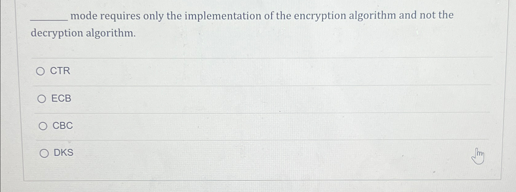  mode requires only the implementation of the encryption algorithm and not
