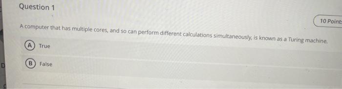  Question 1 10 Point A computer that has multiple cores, and