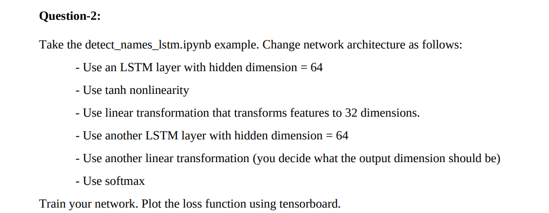  Question-2: Take the detect_names_lstm.ipynb example. Change network architecture as follows: Use