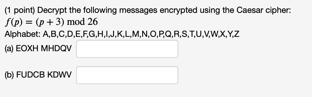  (1 point) Decrypt the following messages encrypted using the Caesar cipher: