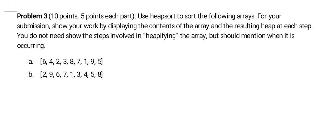  Problem 3 (10 points, 5 points each part): Use heapsort to
