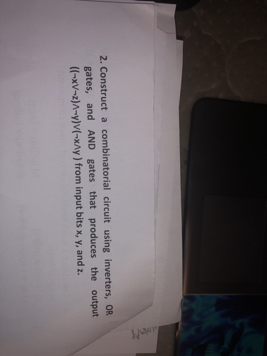  2. Construct a combinatorial circuit using inverters, OR output gates, and