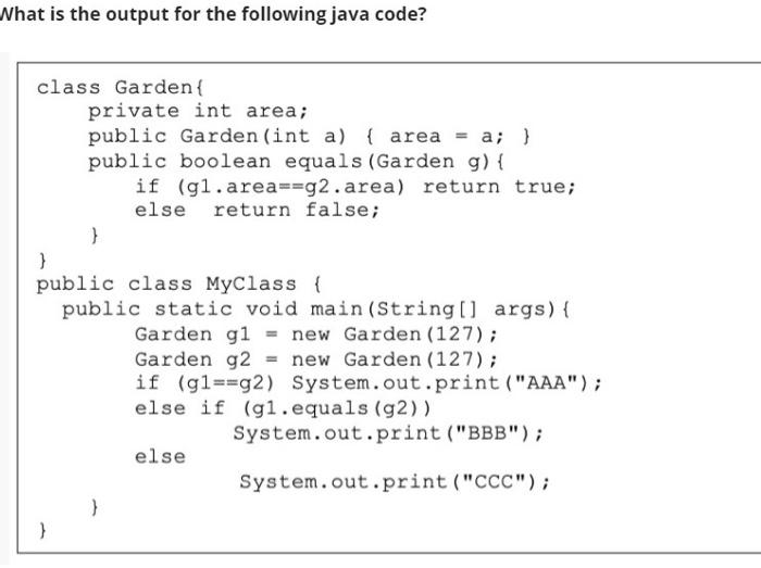  What is the output for the following java code? class Garden