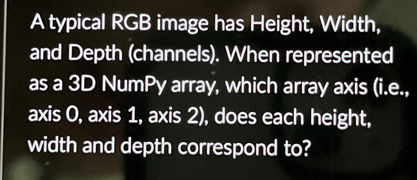  A typical RGB image has Height, Width, and Depth (channels). When