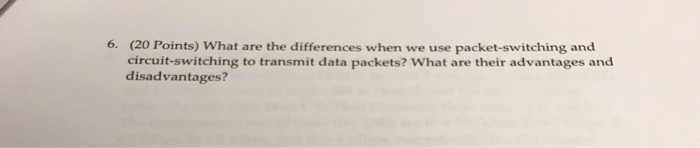  6. (20 Points) What are the differences when we use packet-switching