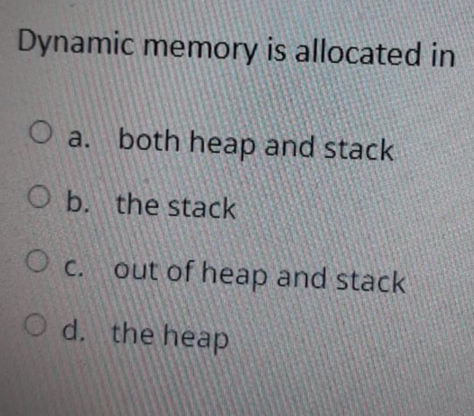 Dynamic memory is allocated in a. both heap and stack b.