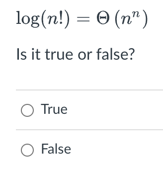  log(n!)=(nn) Is it true or false? True False 