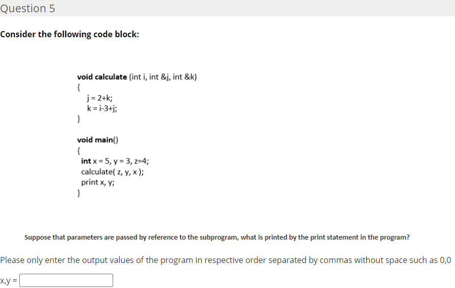 Question 5 Consider the following code block: void calculate (int i,