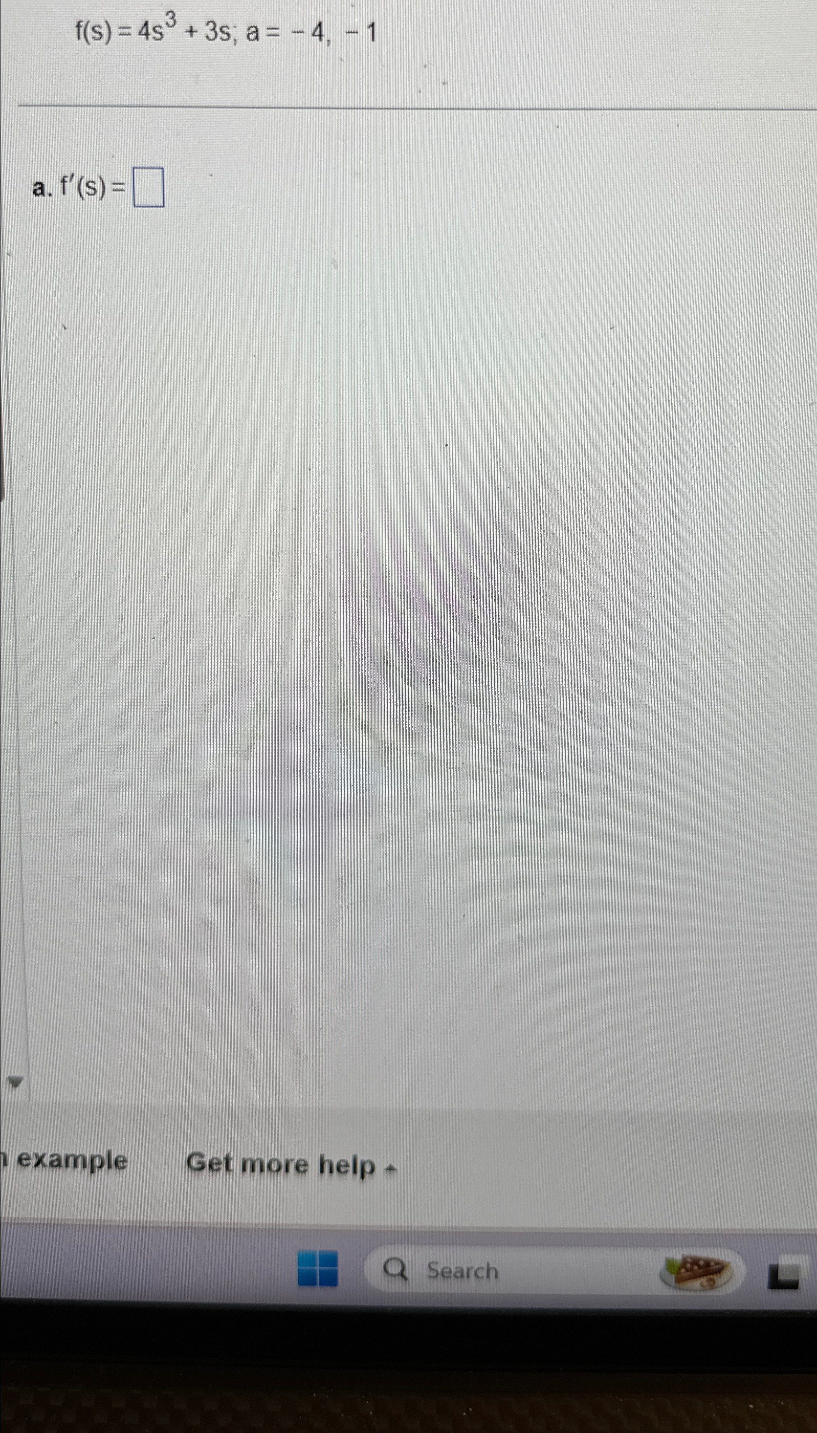  f(s)=4s3+3s;a=-4,-1 a.f'(s)= example Get more help * Search 