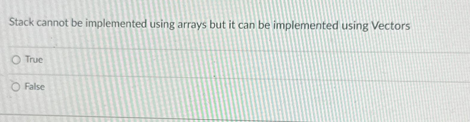  Stack cannot be implemented using arrays but it can be implemented