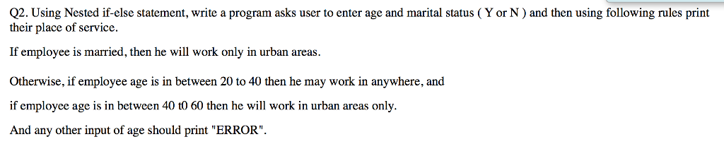 Q2. Using Nested if-else statement, write a program asks user to