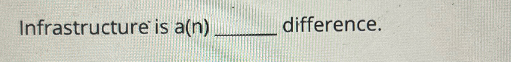  Infrastructure is a(n) difference. 
