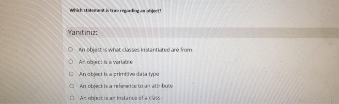  Which statement is true regarding an object? Yantnz: An object is