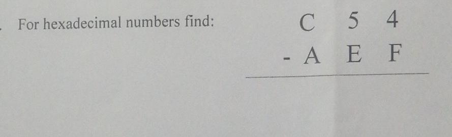  For hexadecimal numbers find: C,5,4 -A,E,F 