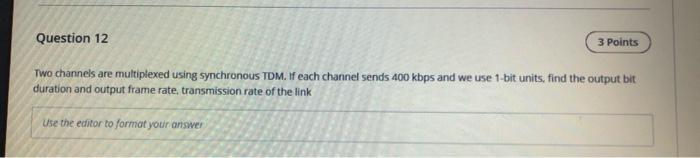  Question 12 3 Points Two channels are multiplexed using synchronous Tom.