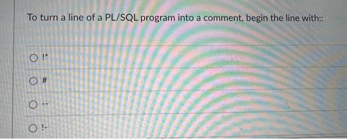  To turn a line of a PL/SQL program into a comment,