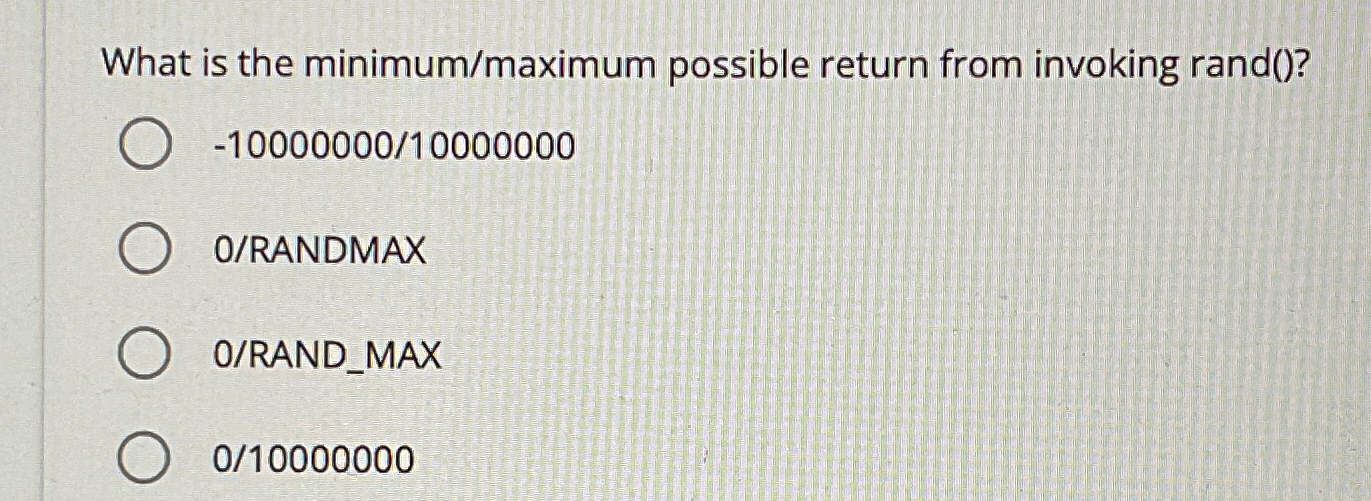  What is the minimum/maximum possible return from invoking rand()? -1000000010000000 O/RANDMAX