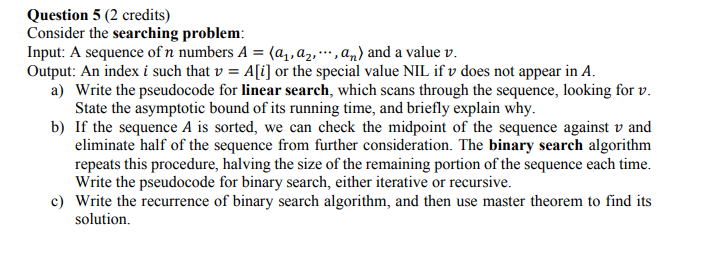 Algorithms and Their Analysis: Question 5 (2 credits) Consider the searching problem