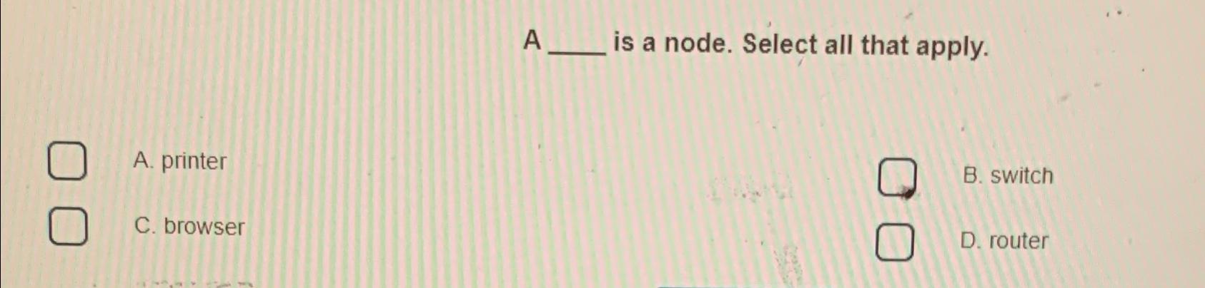  A is a node. Select all that apply. A. printer B.