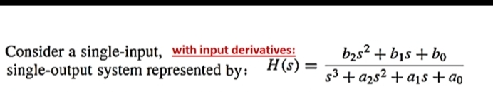  Consider a single-input, with input derivatives: single-output system represented by: H(s)=b2s2+b1s+b0s3+a2s2+a1s+a0