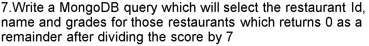  7. Write a MongoDB query which will select the restaurant Id,