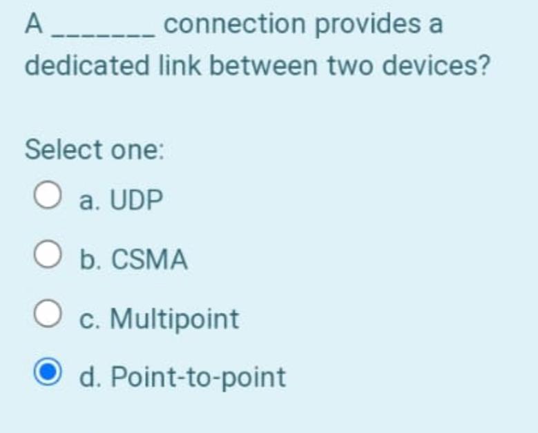  A connection provides a dedicated link between two devices? Select one: