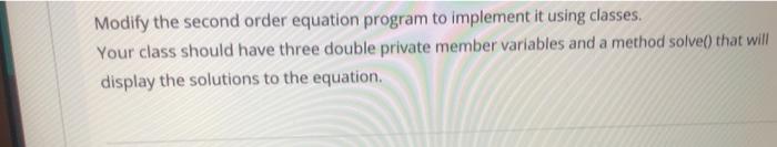  Modify the second order equation program to implement it using classes.