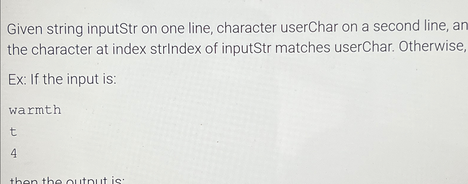  Given string inputStr on one line, character userChar on a second