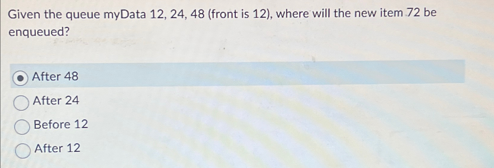  Given the queue myData 12,24,48(front is 12), where will the new