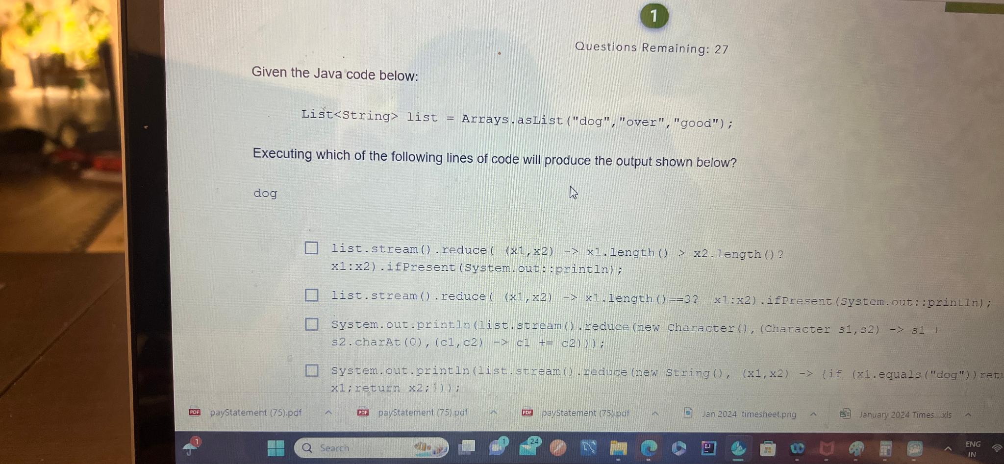  1 Questions Remaining: 27 Given the Java code below: Liststream()(x1,x2)x1.1>x2*length()==3?,x1:x2s1,s2+=(c2)x2 