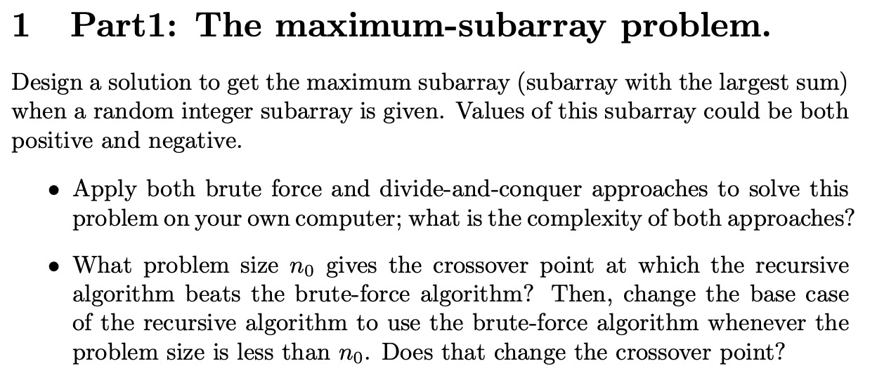 1 Part1: The maximum-subarray problem. Design a solution(Java code) to get