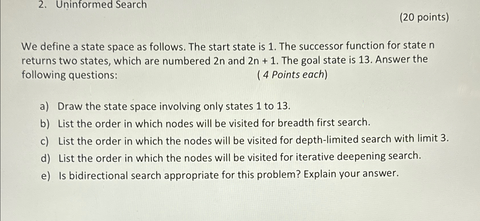  Uninformed Search (20 points) We define a state space as follows.