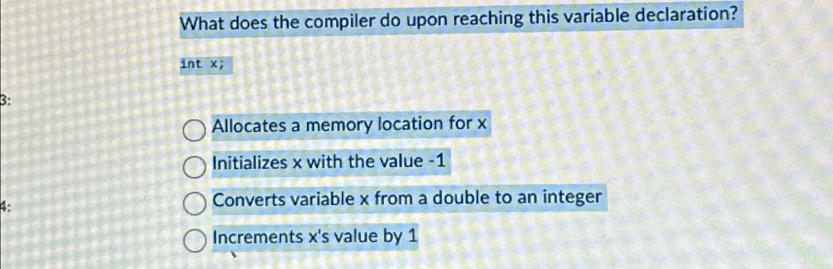  What does the compiler do upon reaching this variable declaration? Int