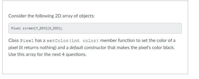  Consider the following 2D array of objects: Pixel screen[Y_DIM] [X_DIM]; Class